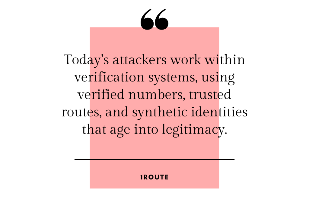 Quote: "Today's attackers work within verification systems, using verified numbers, trusted routes, and synthetic identities that age into legitimacy." - 1Route