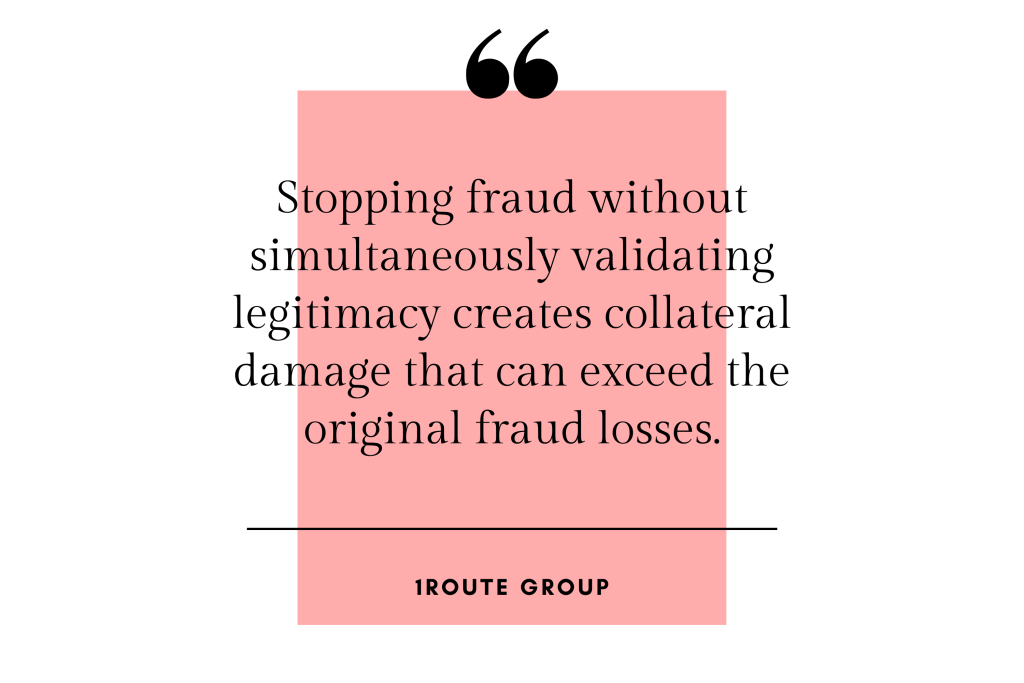 Quote: "Stopping fraud without simultaneously validating legitimacy creates collateral damage that can exceed the original fraud losses." –1Route Group